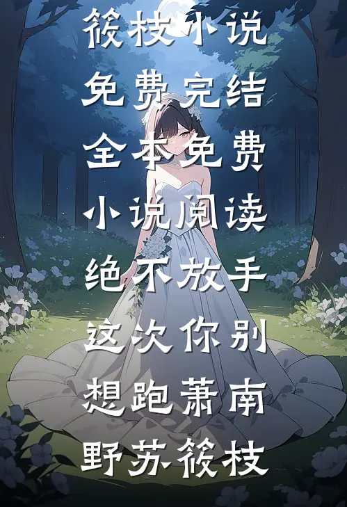 绝不放手，这次你别想跑(萧南野苏筱枝)小说免费完结_全本免费小说阅读绝不放手，这次你别想跑(萧南野苏筱枝)