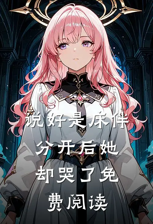 说好是床伴，分开后她却哭了免费阅读