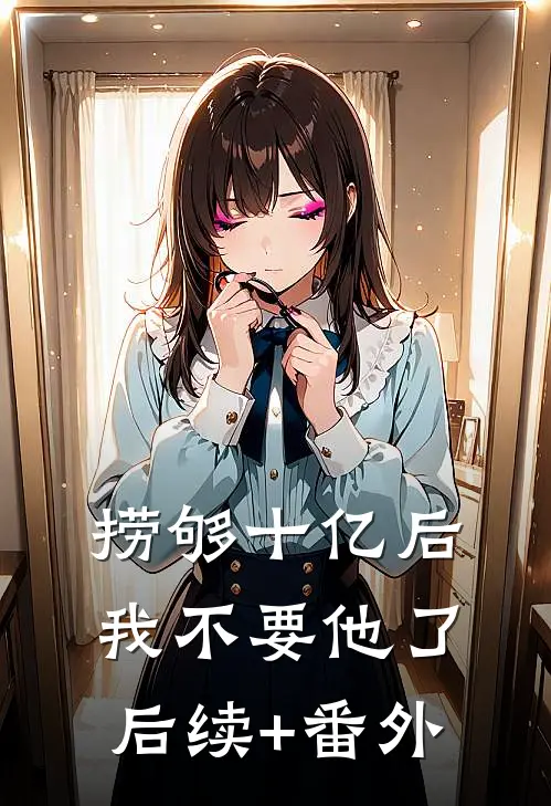 捞够十亿后，我不要他了后续+番外