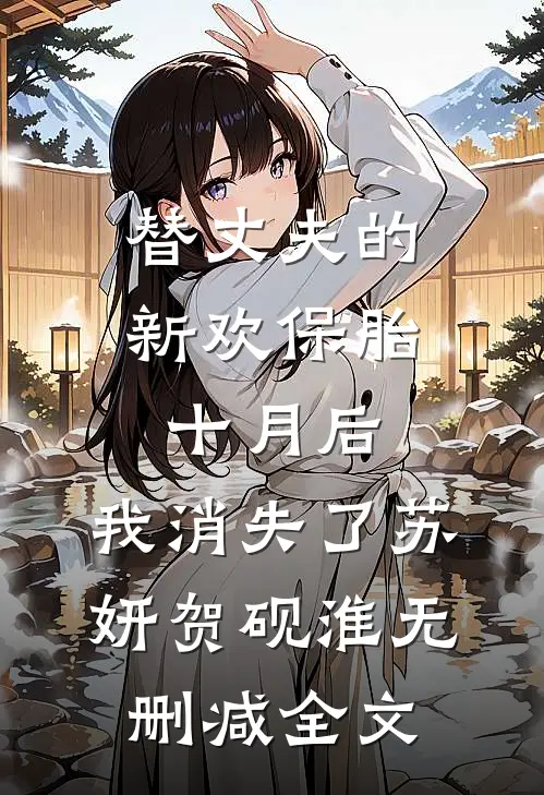 替丈夫的新欢保胎十月后，我消失了苏妍贺砚淮无删减全文