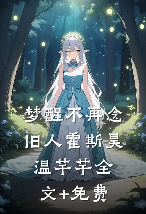 梦醒不再念旧人霍斯昊温芊芊全文+免费