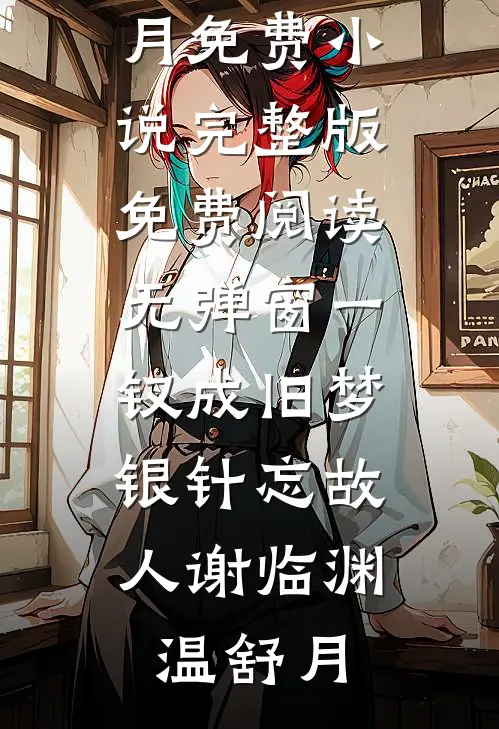 一钗成旧梦，银针忘故人(谢临渊温舒月)免费小说完整版_免费阅读无弹窗一钗成旧梦，银针忘故人(谢临渊温舒月)