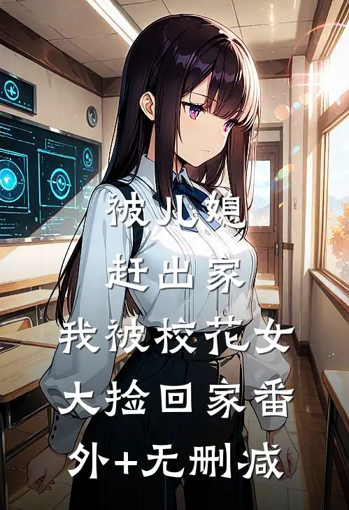 被儿媳赶出家，我被校花女大捡回家番外+无删减
