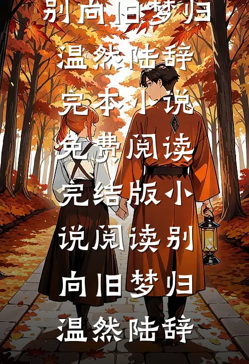 别向旧梦归温然陆辞完本小说免费阅读_完结版小说阅读别向旧梦归温然陆辞