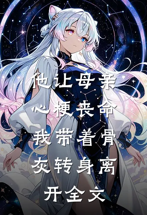 他让母亲心梗丧命,我带着骨灰转身离开全文