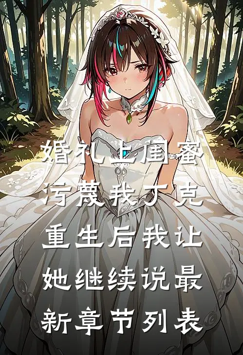 婚礼上闺蜜污蔑我丁克，重生后我让她继续说最新章节列表