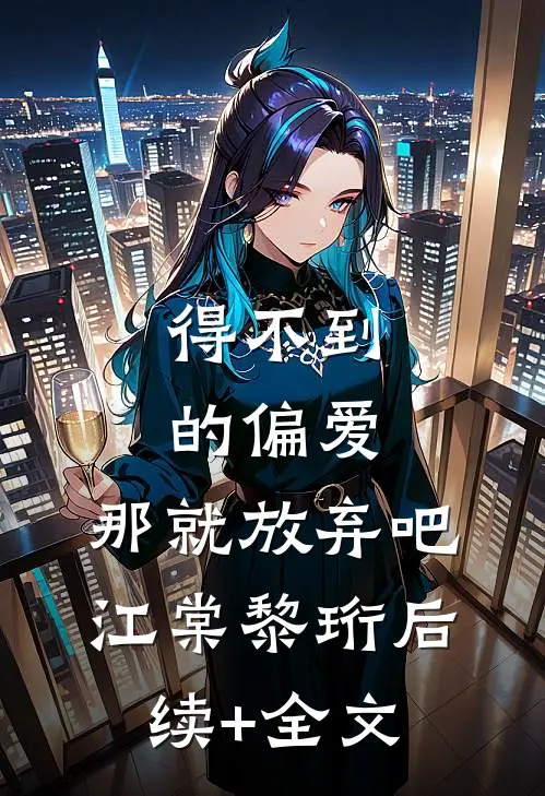 得不到的偏爱，那就放弃吧江棠黎珩后续+全文