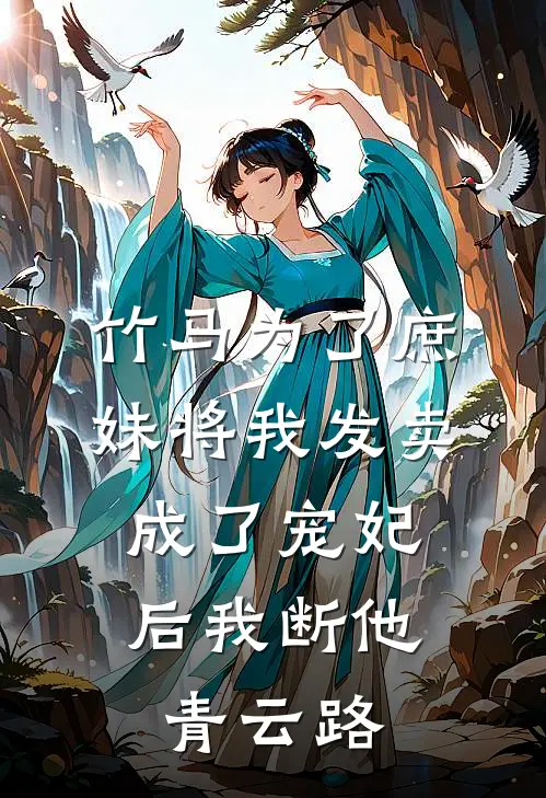 竹马为了庶妹将我发卖，成了宠妃后我断他青云路