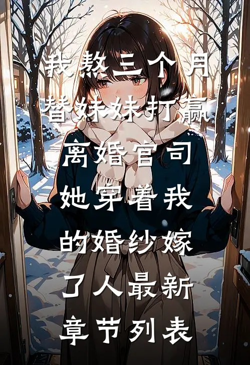 我熬三个月替妹妹打赢离婚官司，她穿着我的婚纱嫁了人最新章节列表