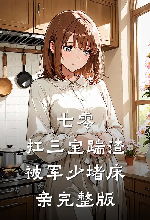 七零：扛三宝踹渣，被军少堵床亲完整版