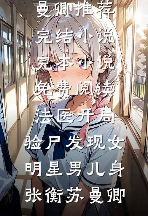 法医开局，验尸发现女明星男儿身(张衡苏曼卿)推荐完结小说_完本小说免费阅读法医开局，验尸发现女明星男儿身(张衡苏曼卿)
