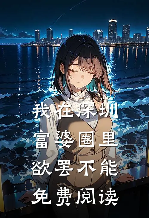 我在深圳富婆圈里欲罢不能免费阅读