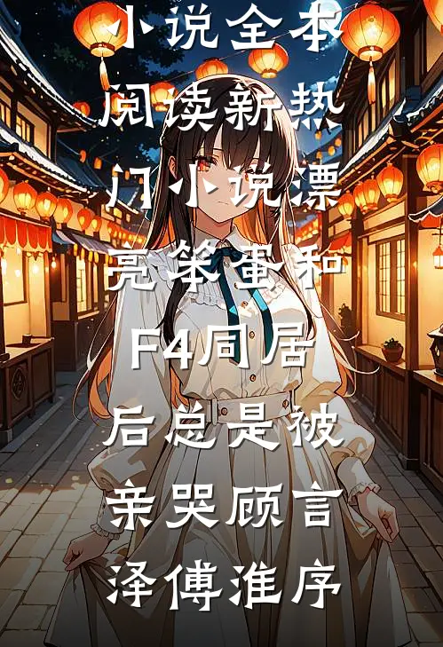 漂亮笨蛋和F4同居后总是被亲哭(顾言泽傅淮序)免费小说全本阅读_新热门小说漂亮笨蛋和F4同居后总是被亲哭(顾言泽傅淮序)