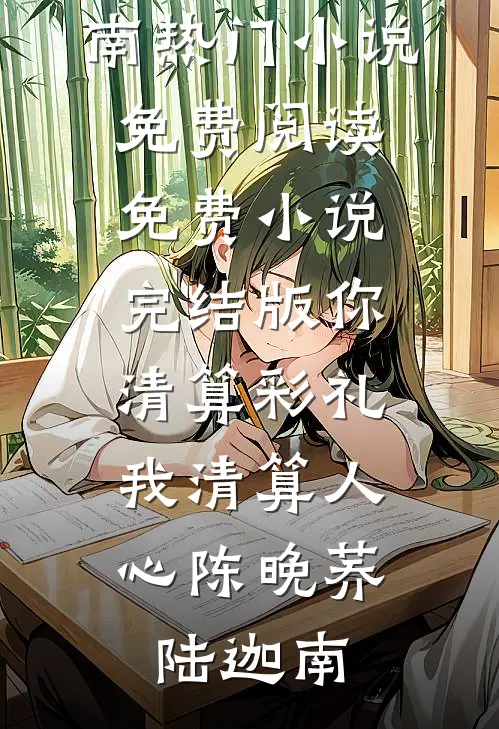 你清算彩礼，我清算人心陈晚荞陆迦南热门小说免费阅读_免费小说完结版你清算彩礼，我清算人心陈晚荞陆迦南