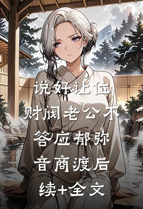 说好让位，财阀老公不答应郁弥音商渡后续+全文