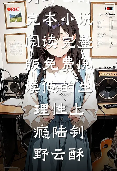 他的生理性上瘾陆钊野云酥完本小说阅读_完整版免费阅读他的生理性上瘾陆钊野云酥