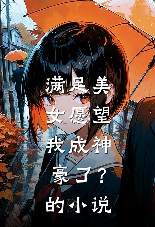 满足美女愿望，我成神豪了？的小说
