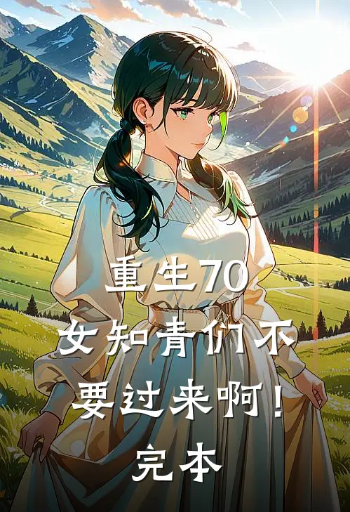 重生70：女知青们不要过来啊！完本