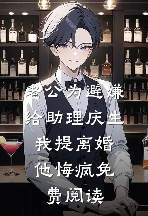 老公为避嫌给助理庆生，我提离婚他悔疯免费阅读