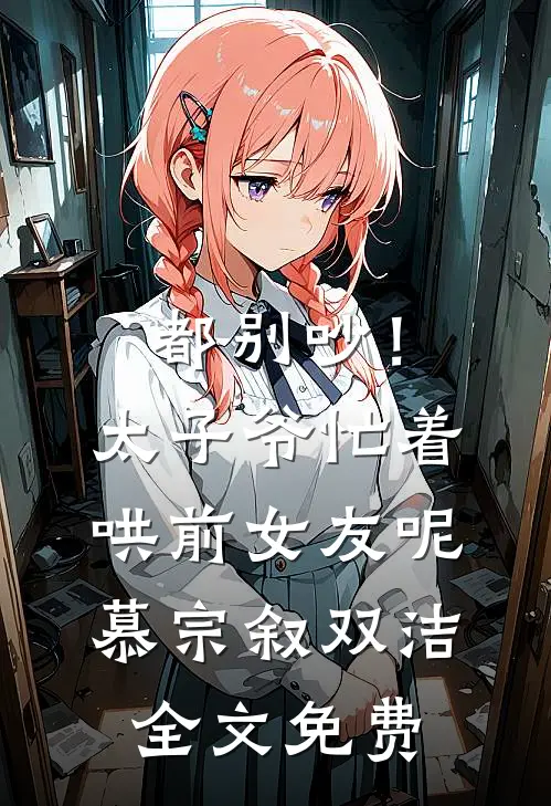 都别吵！太子爷忙着哄前女友呢慕宗叙双洁全文免费