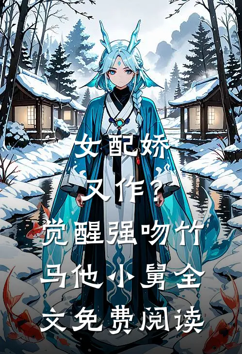 女配娇又作？觉醒强吻竹马他小舅全文免费阅读