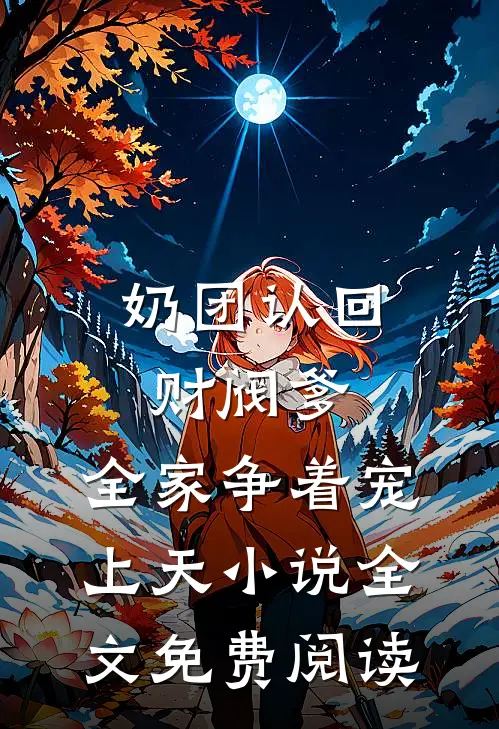 奶团认回财阀爹，全家争着宠上天小说全文免费阅读