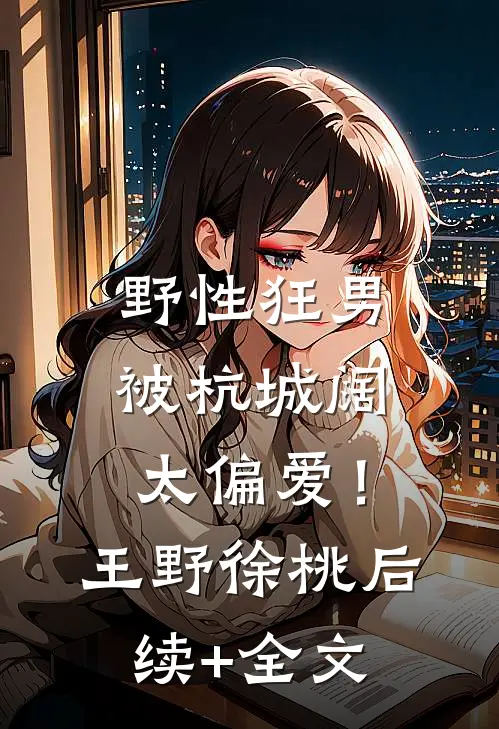 野性狂男，被杭城阔太偏爱！王野徐桃后续+全文