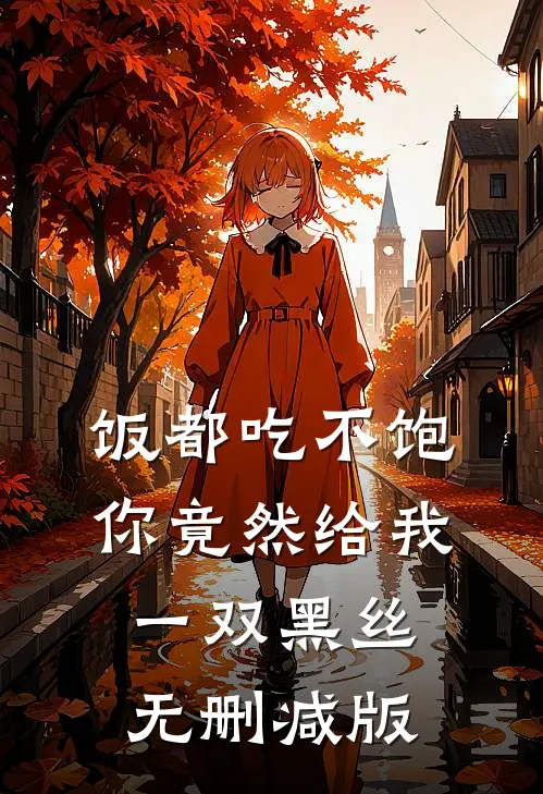 饭都吃不饱，你竟然给我一双黑丝无删减版