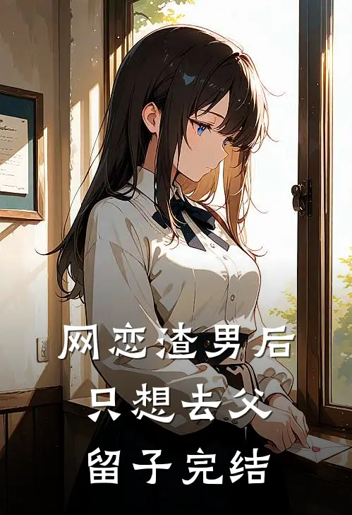 网恋渣男后，只想去父留子完结