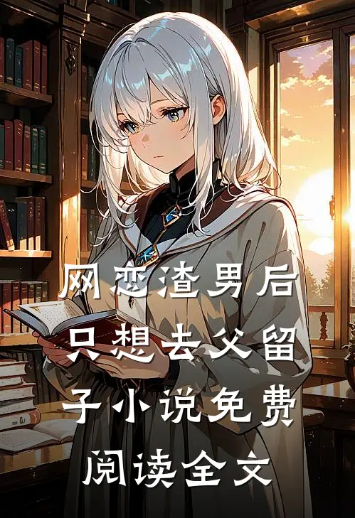 网恋渣男后，只想去父留子小说免费阅读全文