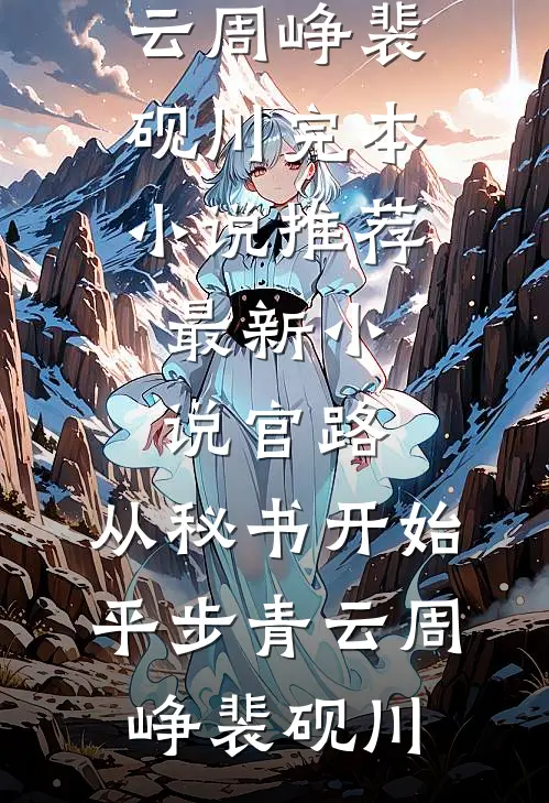 官路：从秘书开始平步青云周峥裴砚川完本小说推荐_最新小说官路：从秘书开始平步青云(周峥裴砚川)