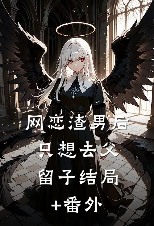 网恋渣男后，只想去父留子结局+番外