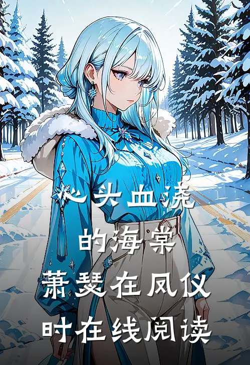 心头血浇的海棠，萧瑟在凤仪时在线阅读