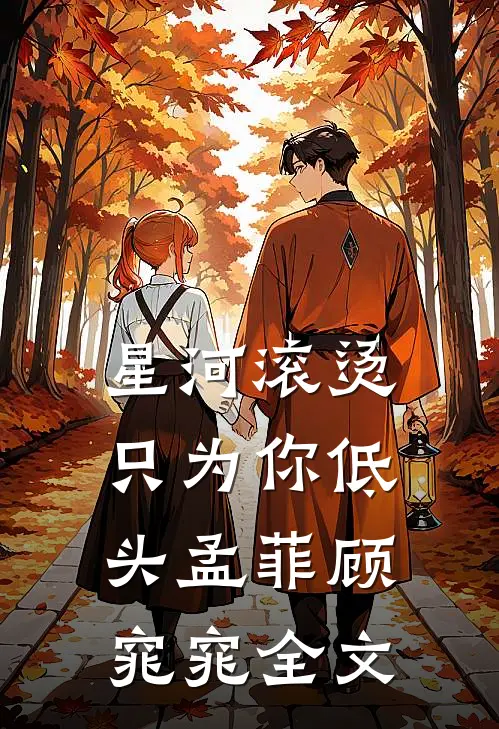 星河滚烫，只为你低头孟菲顾窕窕全文