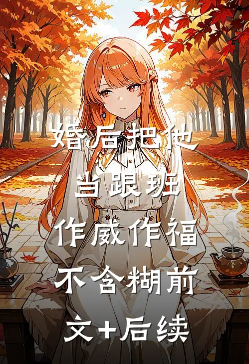 婚后把他当跟班，作威作福不含糊前文+后续