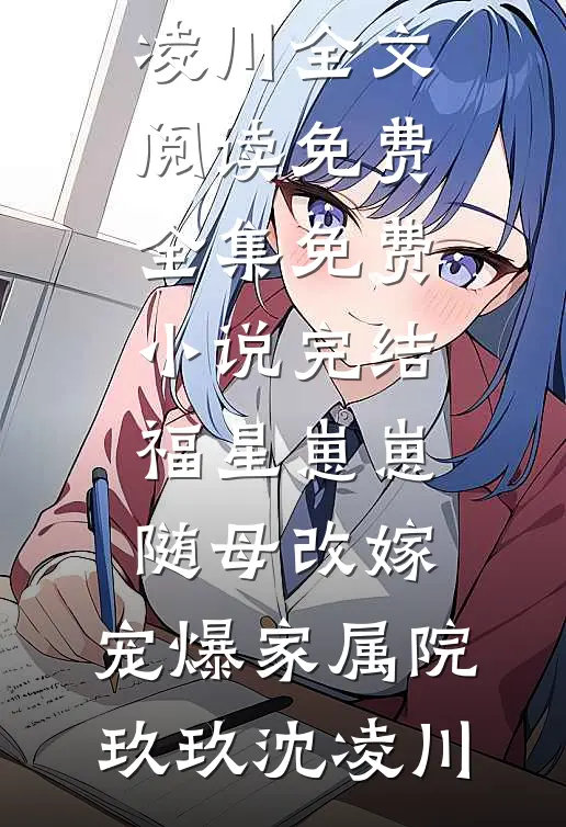 福星崽崽随母改嫁，宠爆家属院(玖玖沈凌川)全文阅读免费全集_免费小说完结福星崽崽随母改嫁，宠爆家属院玖玖沈凌川