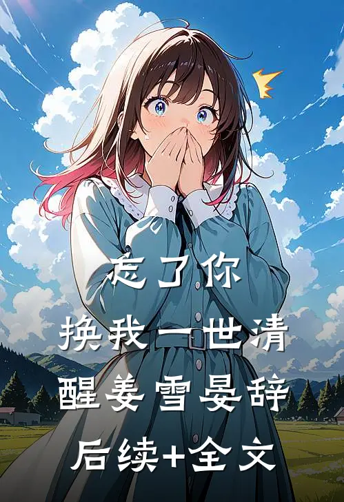 忘了你，换我一世清醒姜雪晏辞后续+全文