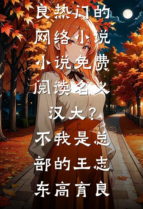 名义：汉大？不，我是总部的王志东高育良热门的网络小说_小说免费阅读名义：汉大？不，我是总部的王志东高育良