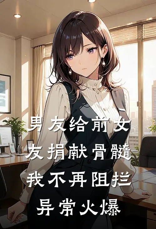 男友给前女友捐献骨髓，我不再阻拦异常火爆