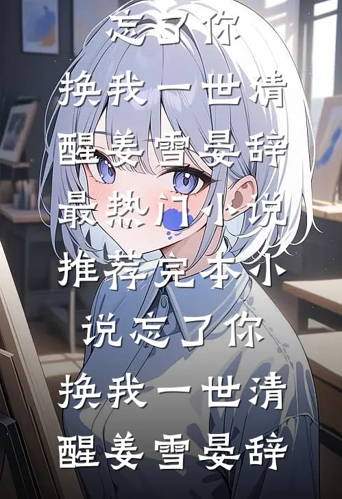忘了你，换我一世清醒姜雪晏辞最热门小说_推荐完本小说忘了你，换我一世清醒姜雪晏辞