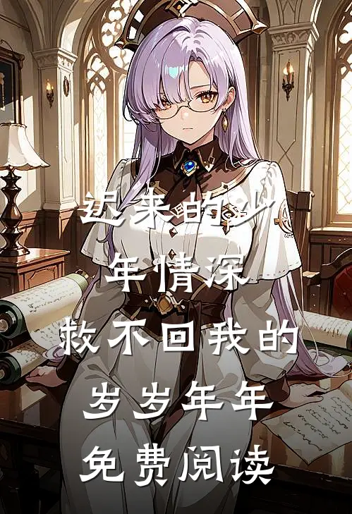 迟来的少年情深，救不回我的岁岁年年免费阅读