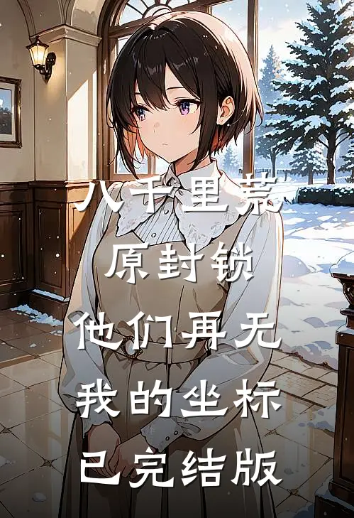 八千里荒原封锁，他们再无我的坐标已完结版