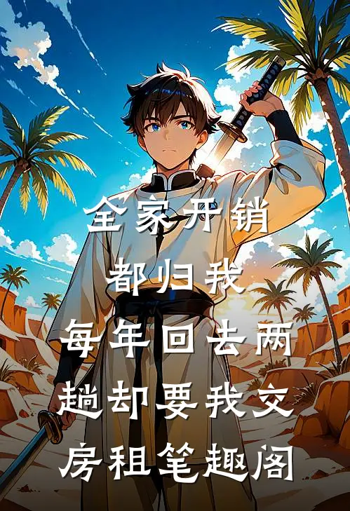 全家开销都归我，每年回去两趟却要我交房租笔趣阁