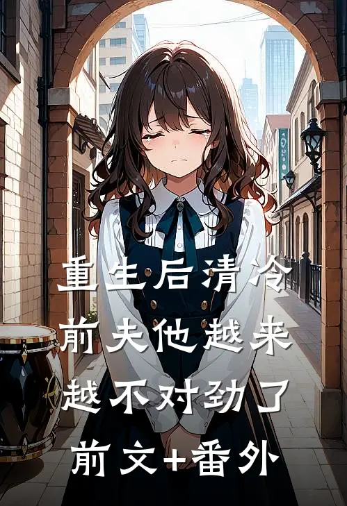 重生后清冷前夫他越来越不对劲了前文+番外