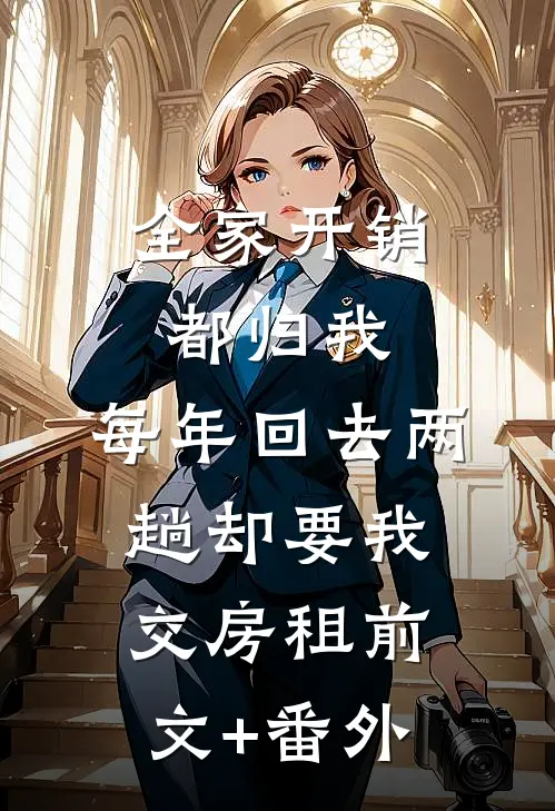 全家开销都归我，每年回去两趟却要我交房租前文+番外