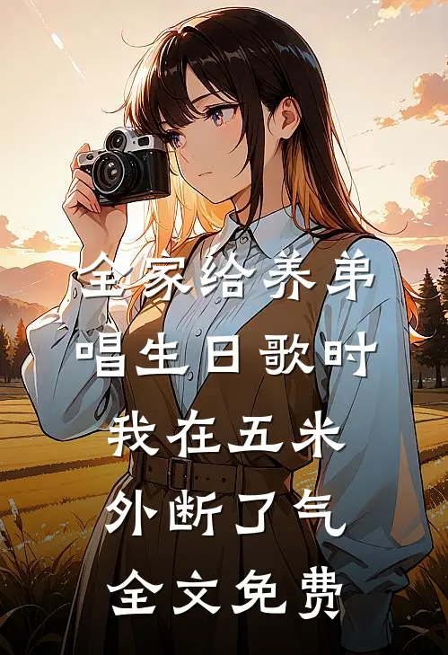 全家给养弟唱生日歌时，我在五米外断了气全文免费