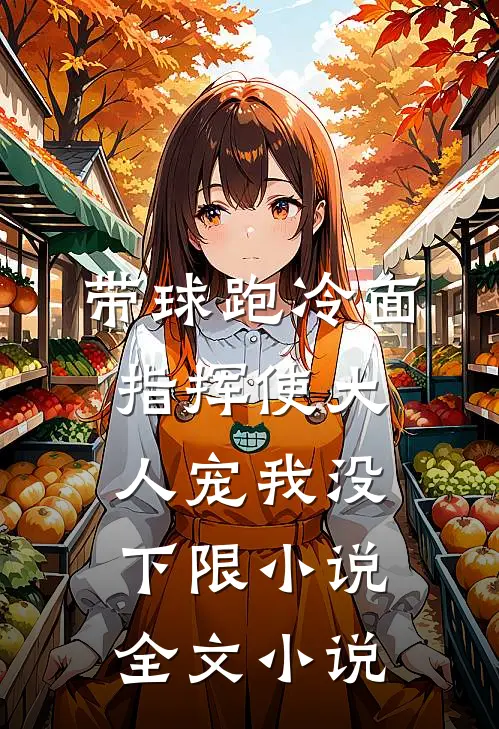 带球跑冷面指挥使大人宠我没下限小说全文小说