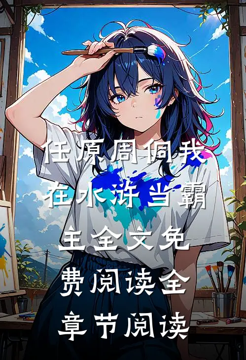任原周侗我在水浒当霸主全文免费阅读全章节阅读