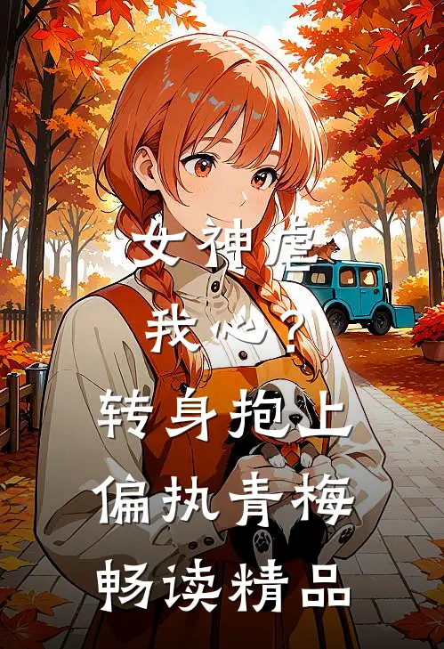 女神虐我心?转身抱上偏执青梅畅读精品