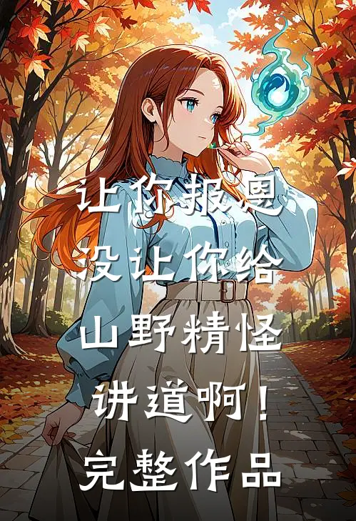 让你报恩，没让你给山野精怪讲道啊！完整作品